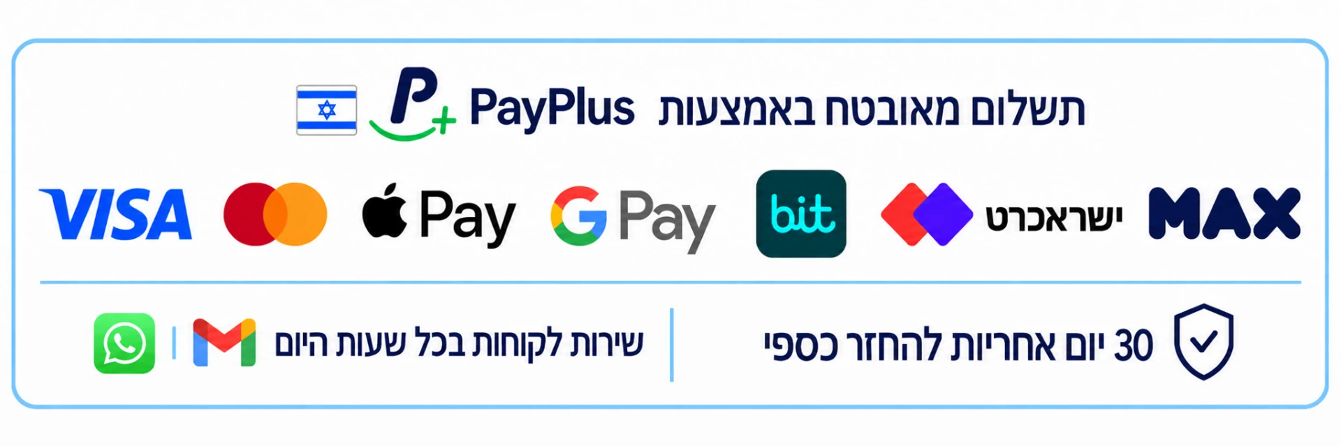 תשלום מאובטח באמצעות PayPlus: Visa, Mastercard, Apple Pay, Google Pay, bit, ישראכרט, MAX · 30 יום אחריות להחזר כספי · שירות לקוחות בכל שעות היום